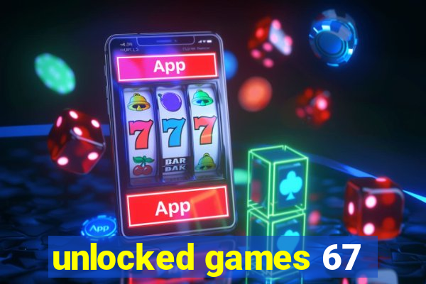 unlocked games 67